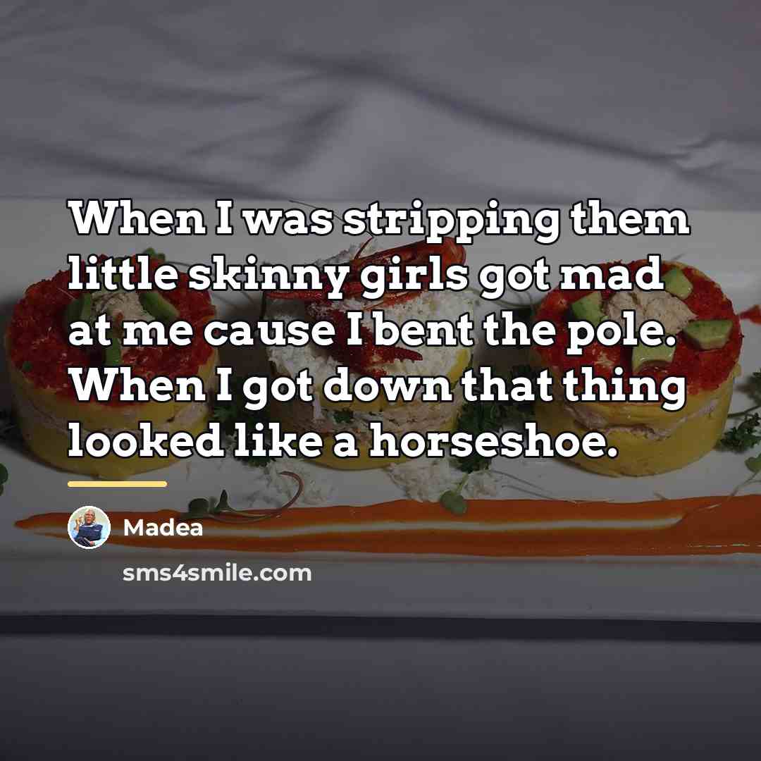 “When I was stripping them little skinny girls got mad…” quote by Madea