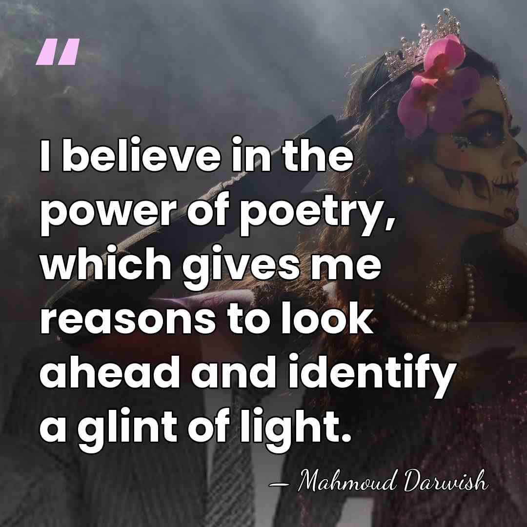 I believe in the power of poetry, which gives me reasons to&hellip; - Mahmoud Darwish