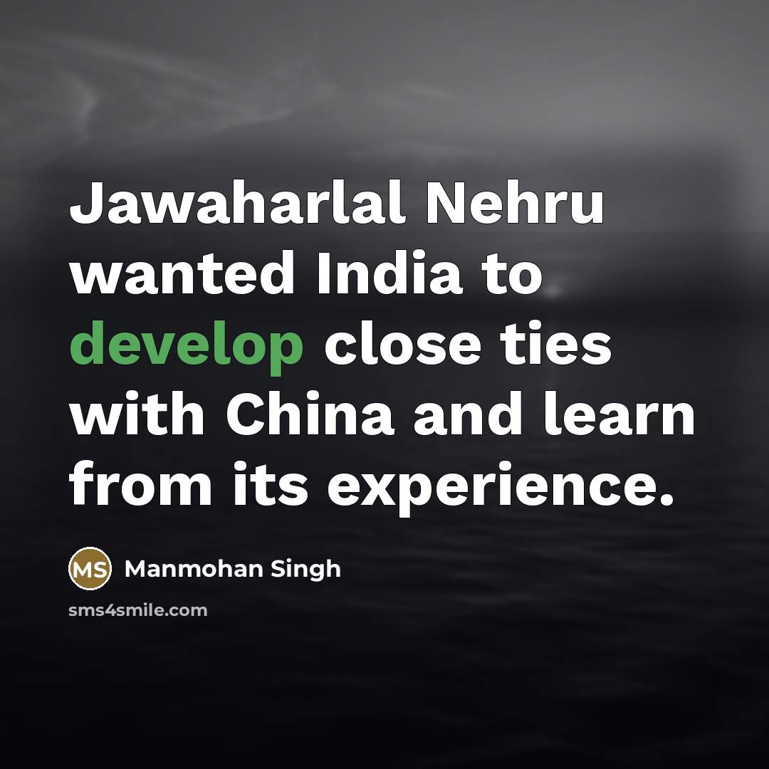 “Jawaharlal Nehru wanted India to develop close ties with China…” quote by Manmohan Singh