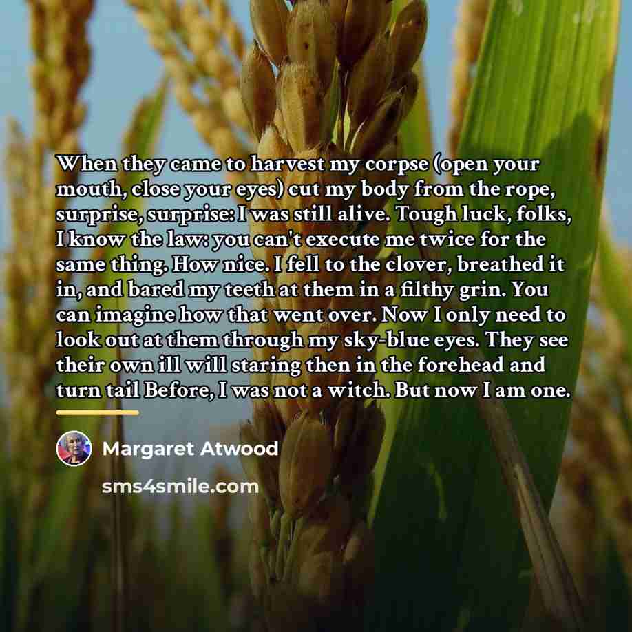 “When they came to harvest my corpse (open your mouth,…” quote by Margaret Atwood