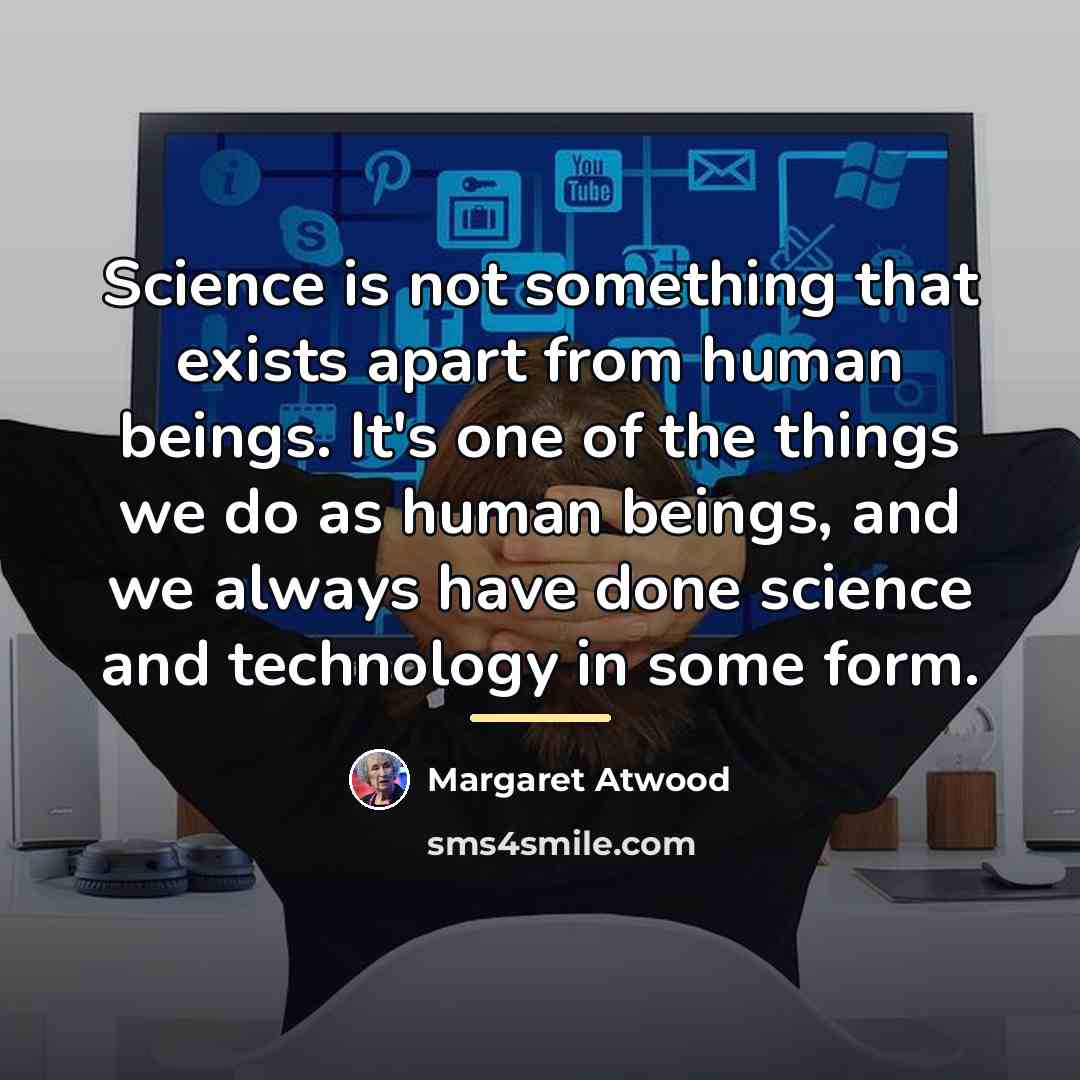 “Science is not something that exists apart from human beings.…” quote by Margaret Atwood