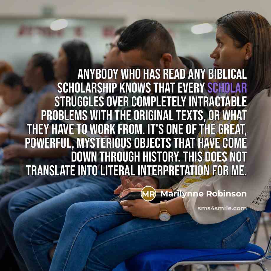 “Anybody who has read any biblical scholarship knows that every…” quote by Marilynne Robinson
