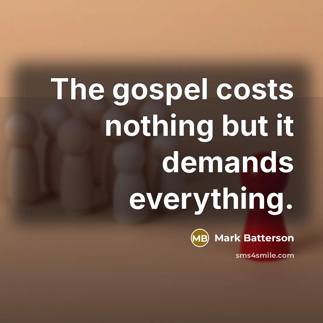 “The gospel costs nothing but it demands everything.…” quote by Mark Batterson