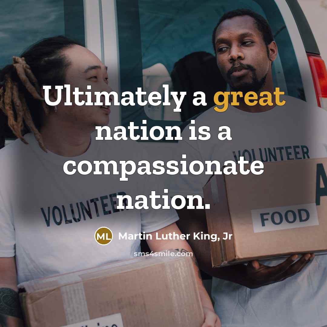“Ultimately a great nation is a compassionate nation.…” quote by Martin Luther King, Jr