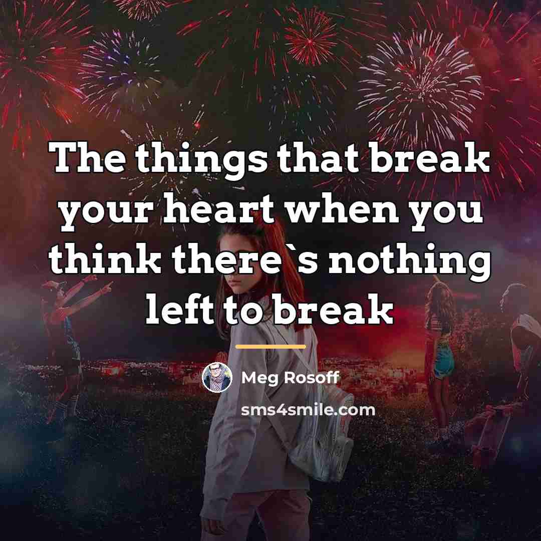 “The things that break your heart when you think there`s…” quote by Meg Rosoff