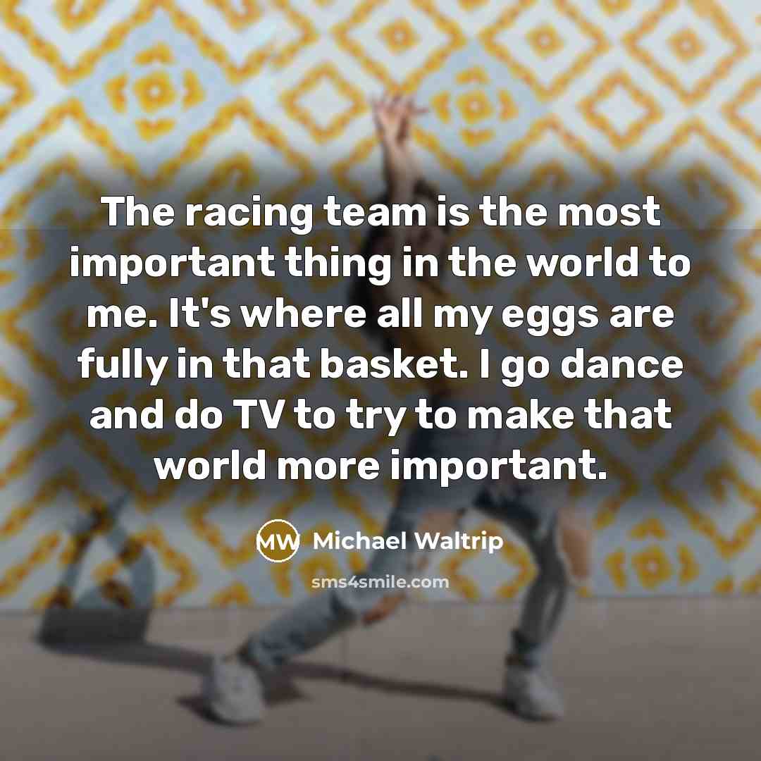 “The racing team is the most important thing in the…” quote by Michael Waltrip