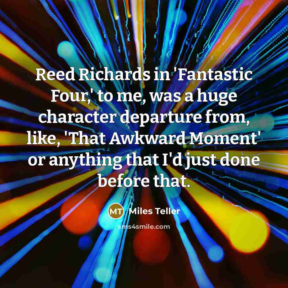 “Reed Richards in 'Fantastic Four,' to me, was a huge…” quote by Miles Teller