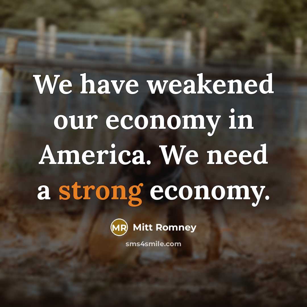 “We have weakened our economy in America. We need a…” quote by Mitt Romney