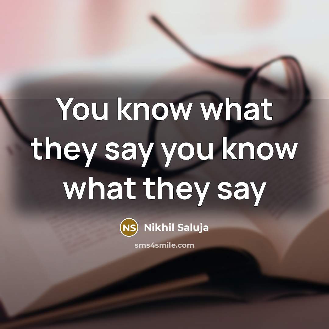“You know what they say you know what they say” quote by Nikhil Saluja