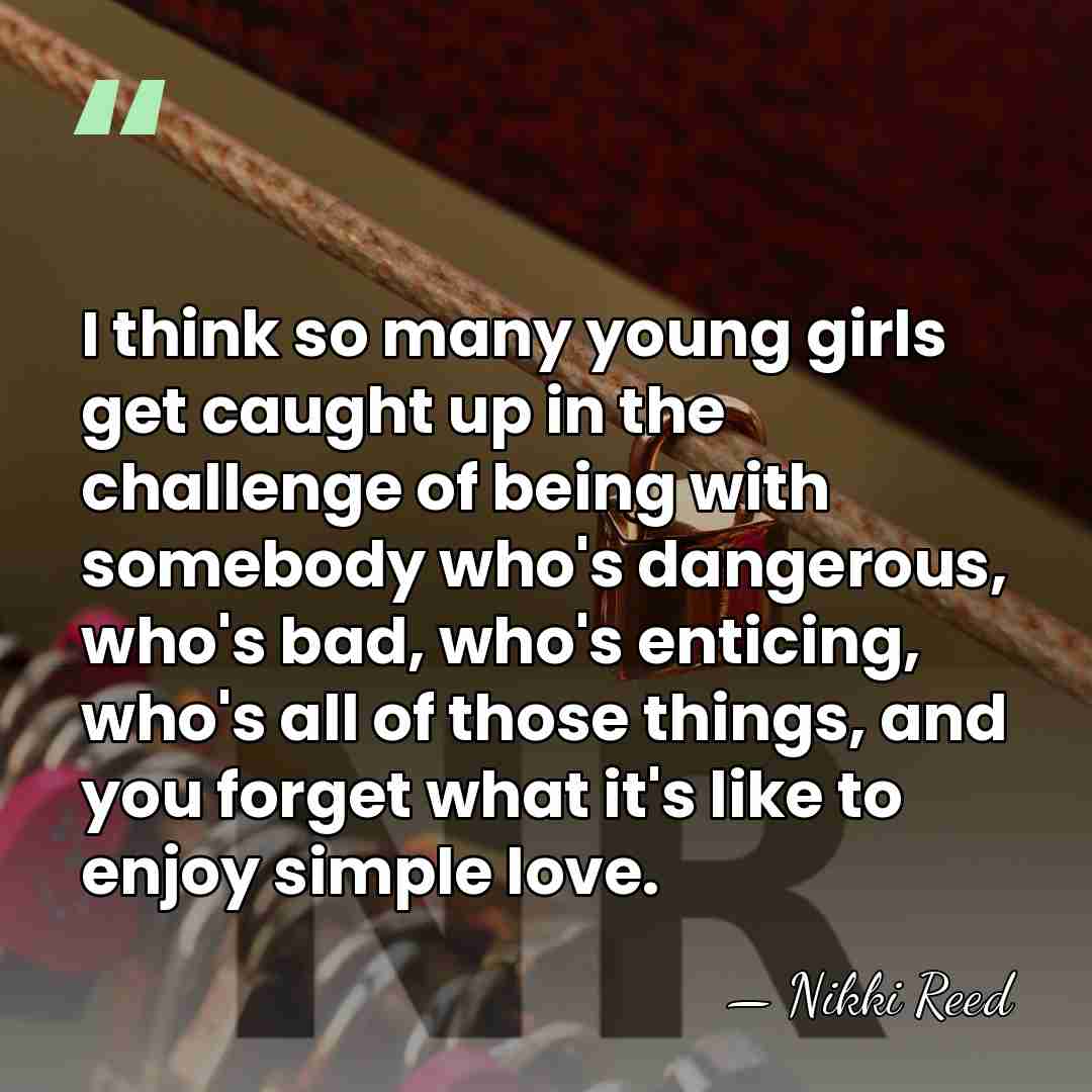 I think so many young girls get caught up in the challenge&hellip; - Nikki Reed
