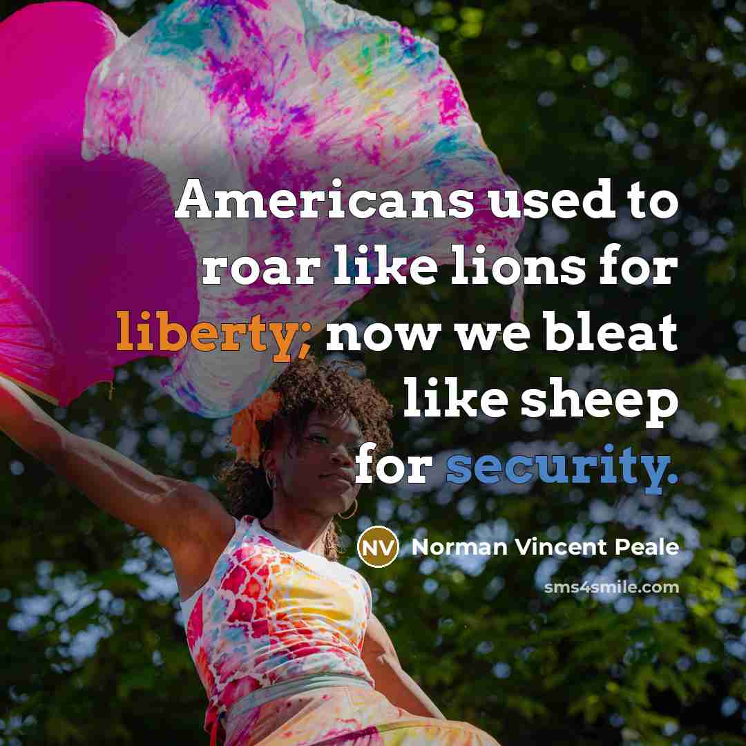 “Americans used to roar like lions for liberty; now we bleat like sheep for security.” quote by Norman Vincent Peale