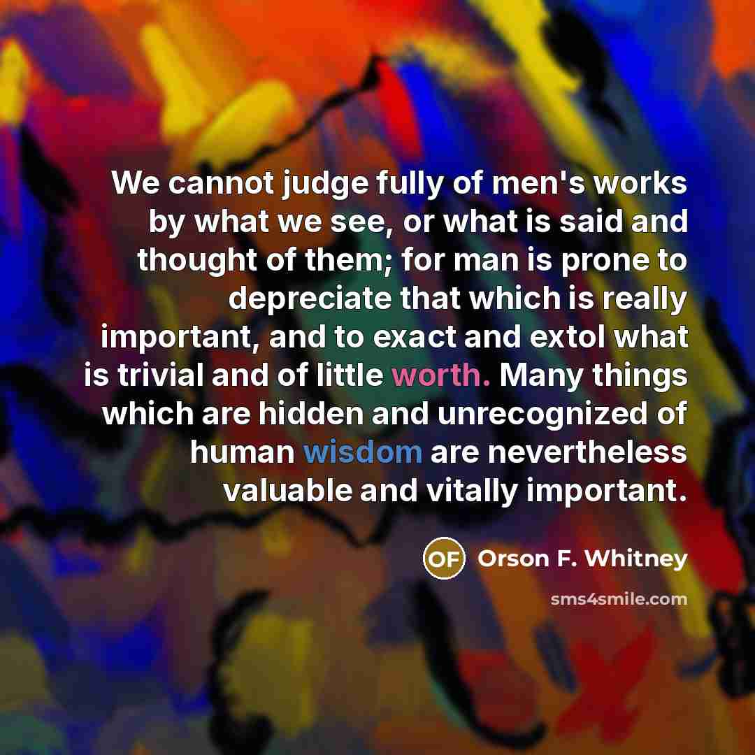 “We cannot judge fully of men's works by what we…” quote by Orson F. Whitney