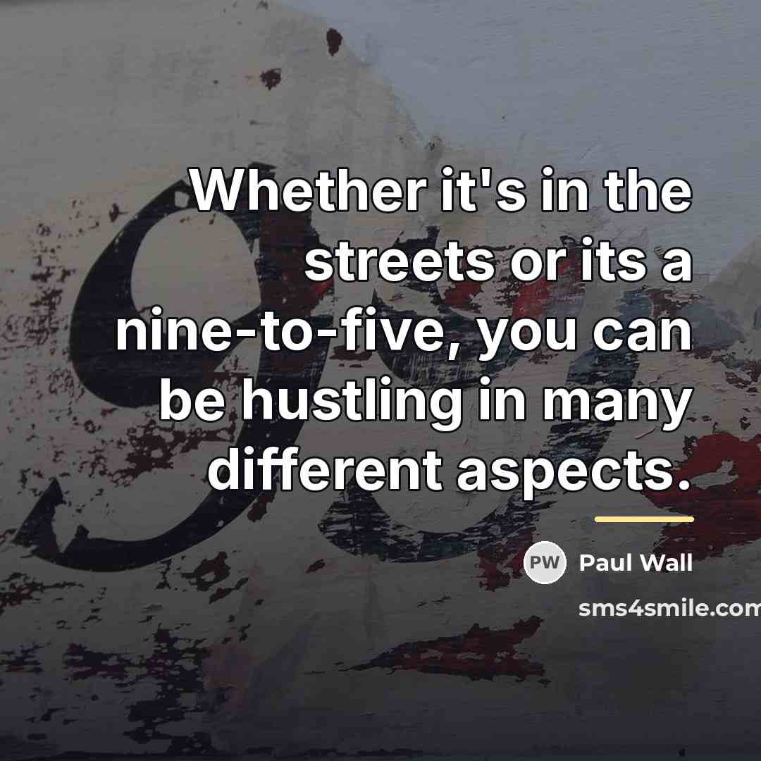 “Whether it's in the streets or its a nine-to-five, you…” quote by Paul Wall