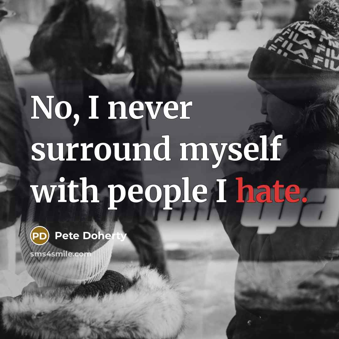 “No, I never surround myself with people I hate.…” quote by Pete Doherty