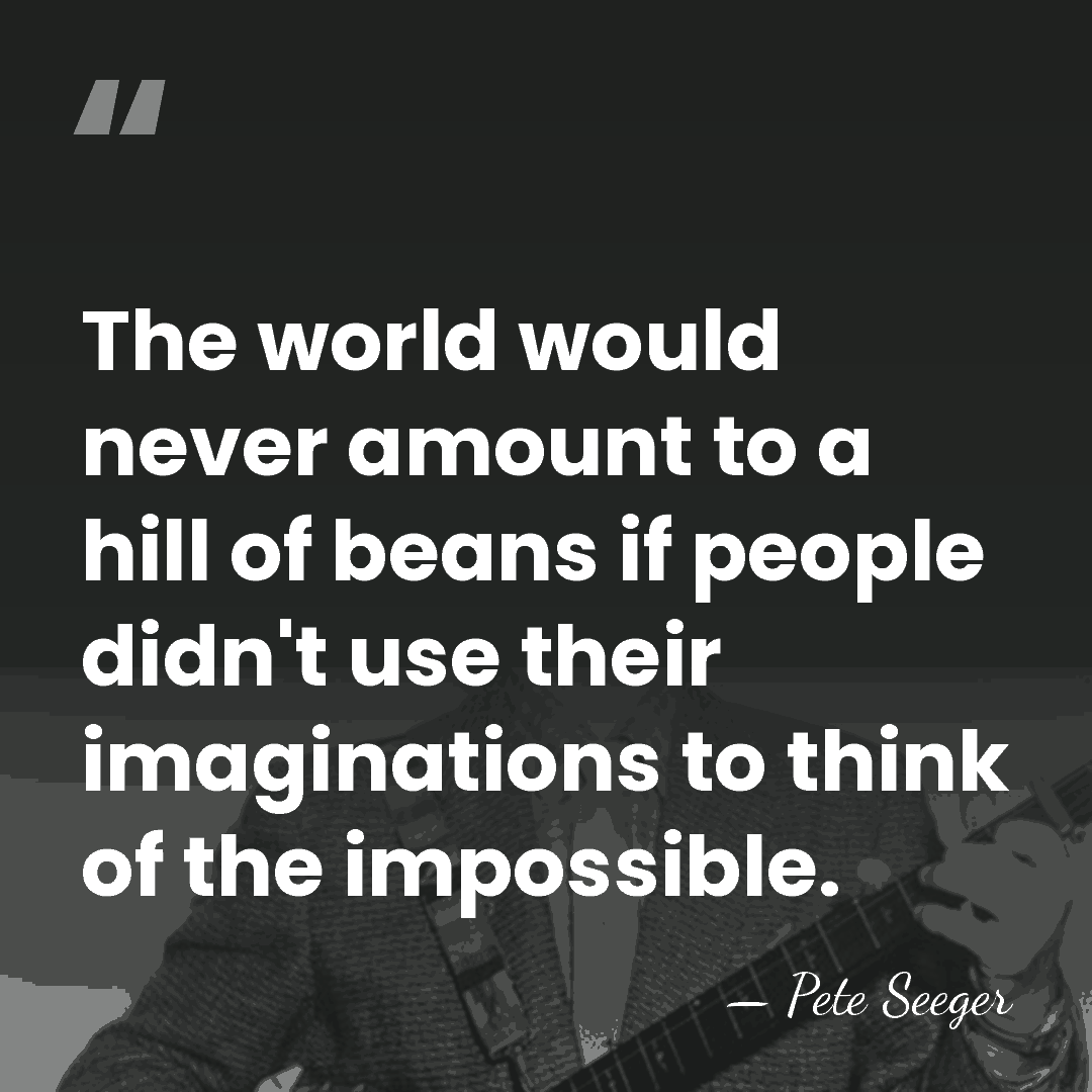 The world would never amount to a hill of beans if people&hellip; - Pete Seeger