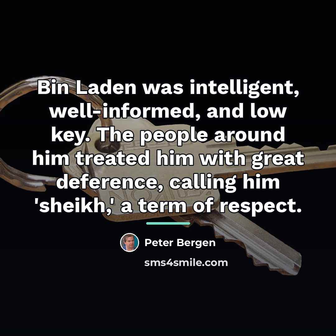 “Bin Laden was intelligent, well-informed, and low key. The people…” quote by Peter Bergen