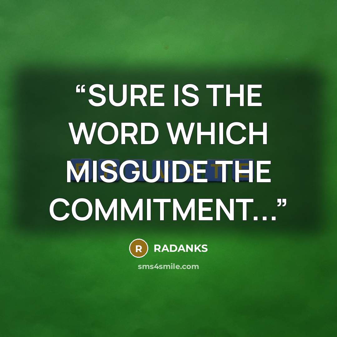 “SURE IS THE WORD WHICH MISGUIDE THE COMMITMENT...” quote by RADANKS