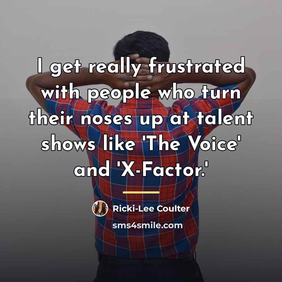 “I get really frustrated with people who turn their noses…” quote by Ricki-Lee Coulter