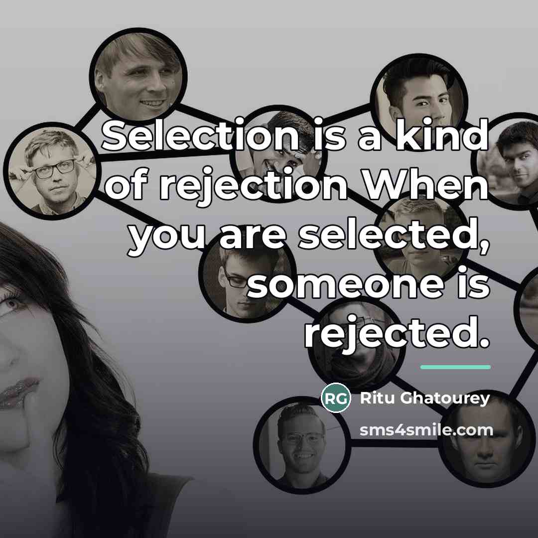 “Selection is a kind of rejection When you are selected,…” quote by Ritu Ghatourey