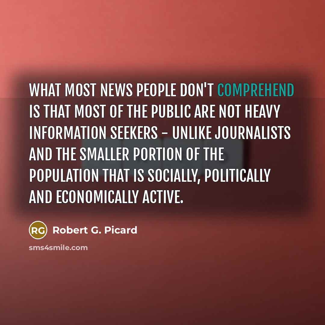 “What most news people don't comprehend is that most of…” quote by Robert G. Picard