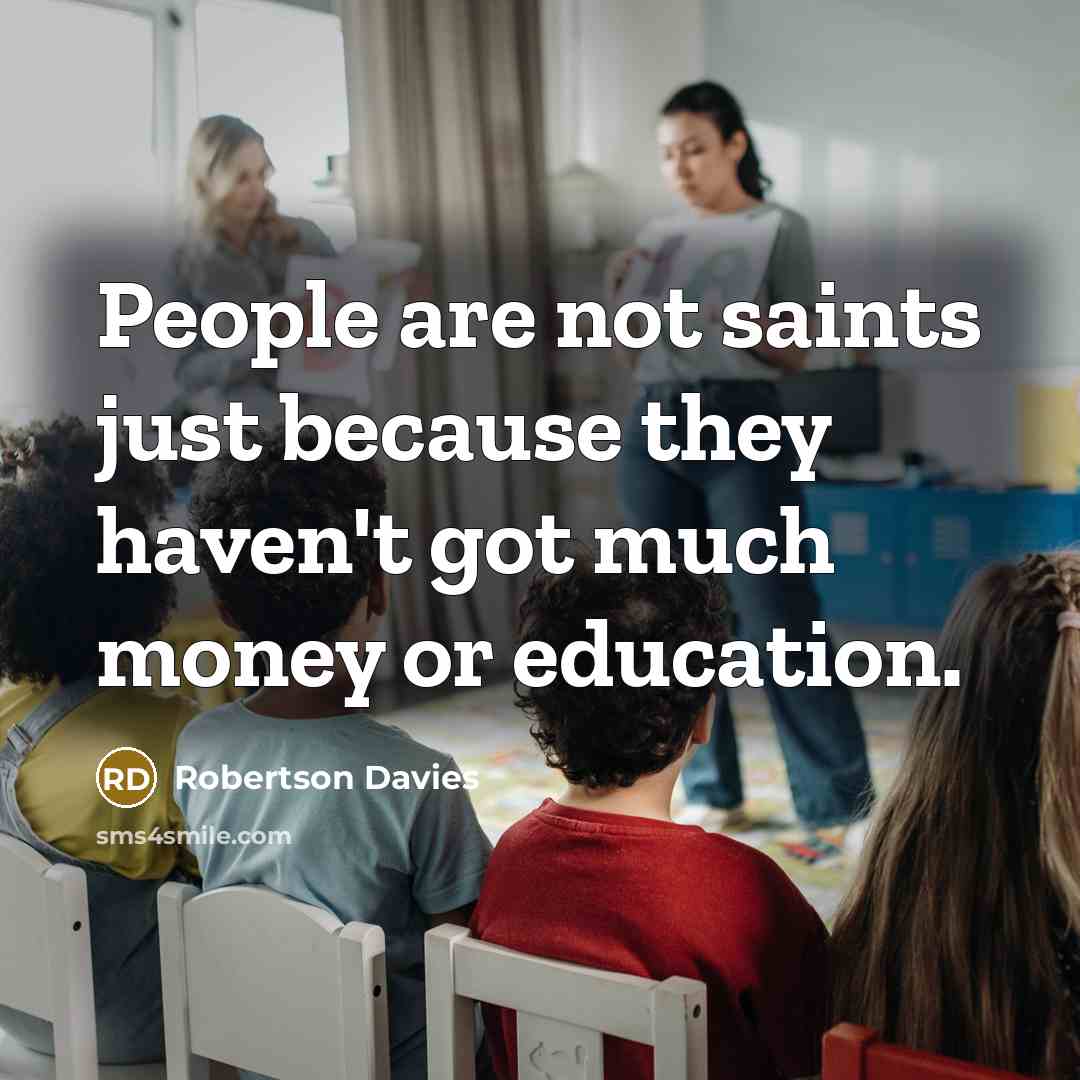 “People are not saints just because they haven't got much…” quote by Robertson Davies