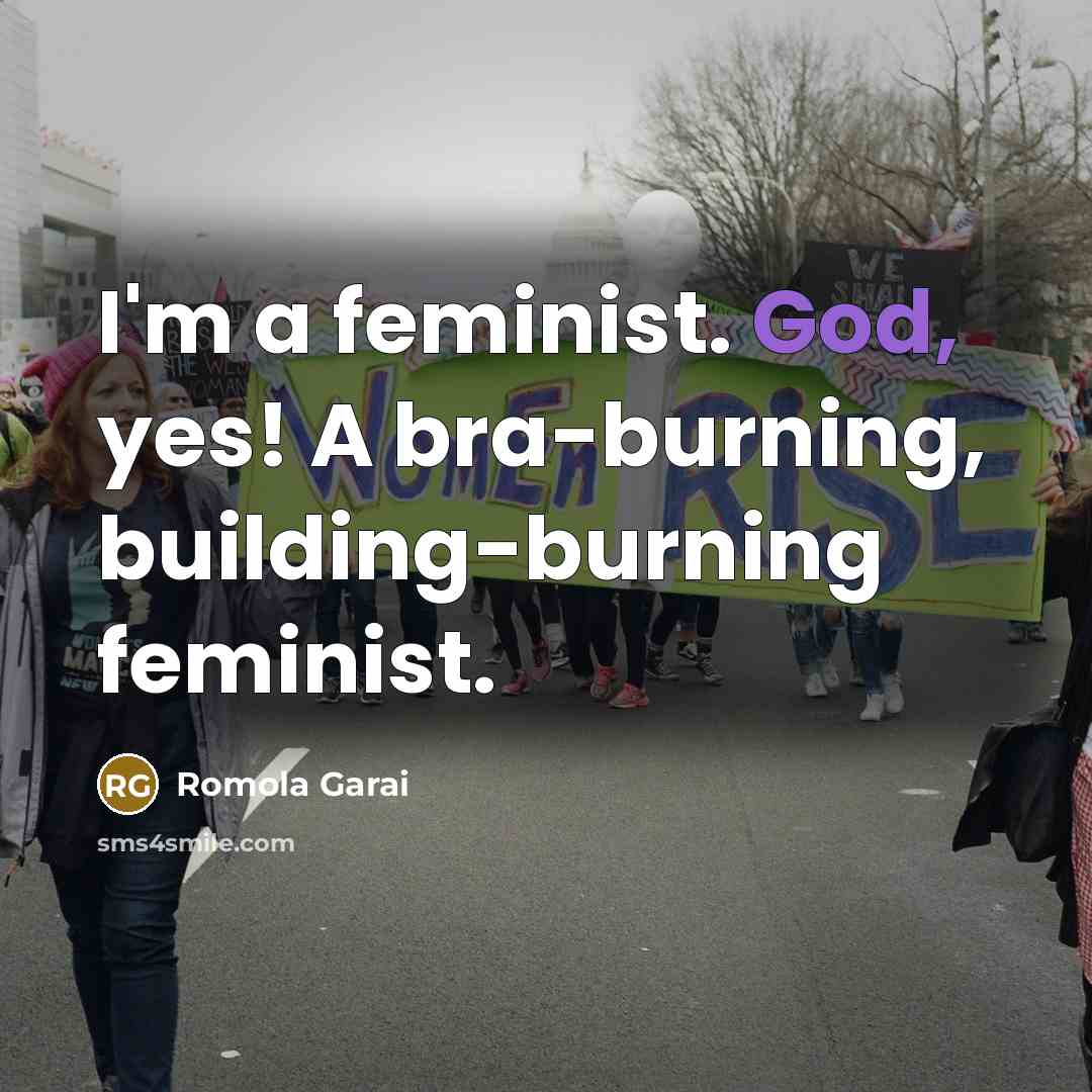 “I'm a feminist. God, yes! A bra-burning, building-burning feminist.” quote by Romola Garai