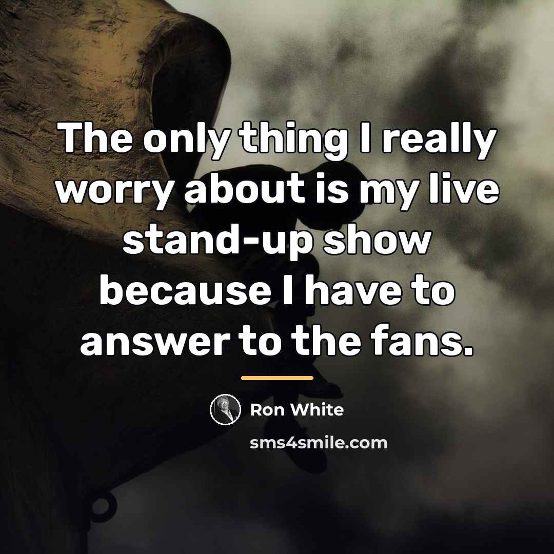 “The only thing I really worry about is my live…” quote by Ron White