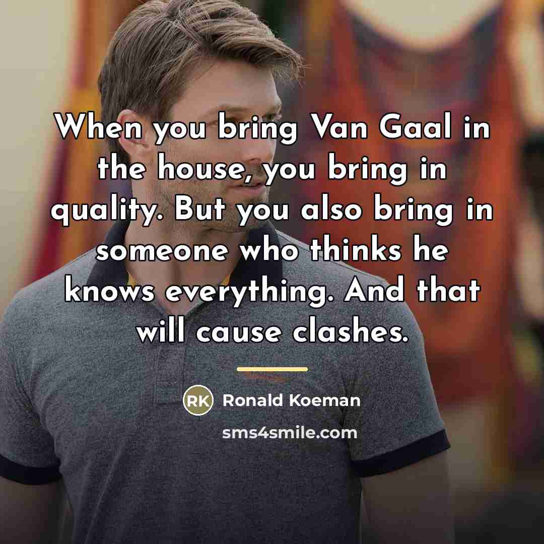“When you bring Van Gaal in the house, you bring…” quote by Ronald Koeman