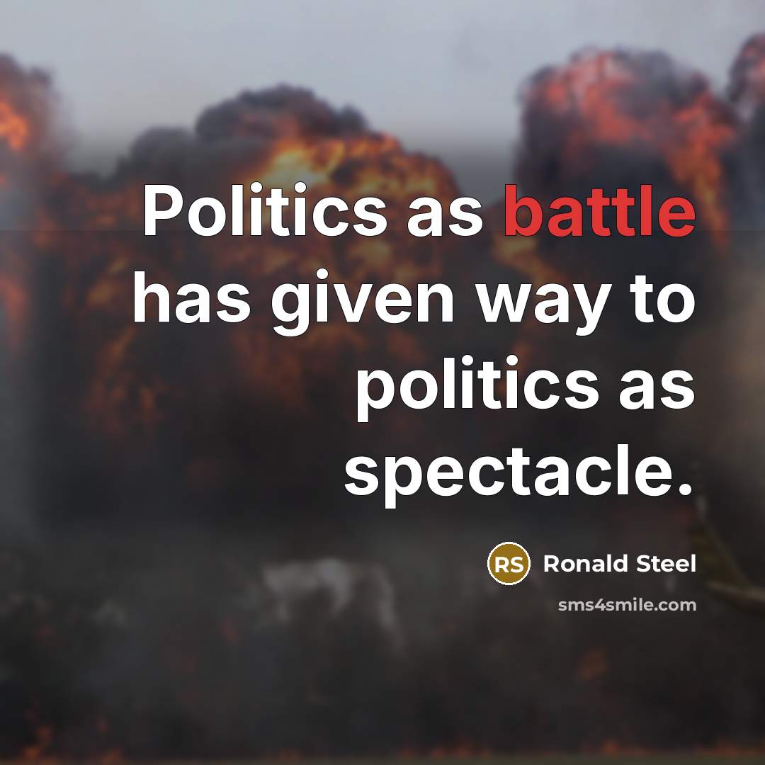 “Politics as battle has given way to politics as spectacle.…” quote by Ronald Steel