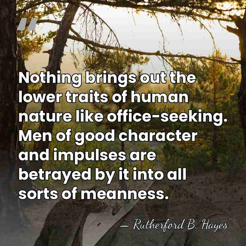 Nothing brings out the lower traits of human nature like office-seeking. Men&hellip; - Rutherford B. Hayes