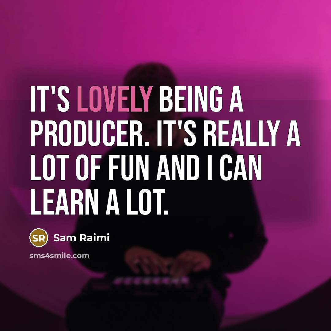 “It's lovely being a producer. It's really a lot of…” quote by Sam Raimi