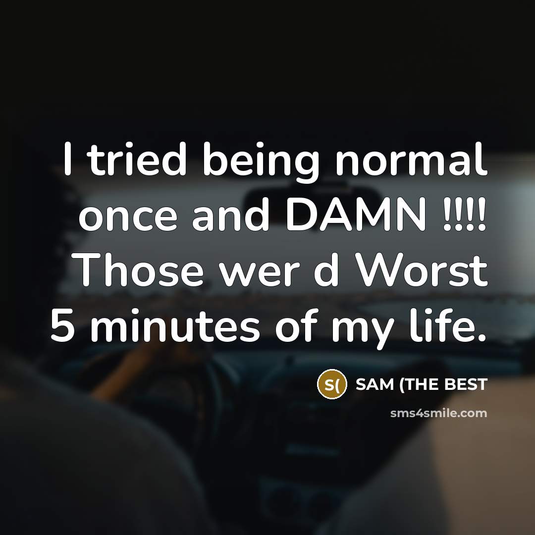 “I tried being normal once and DAMN !!!! Those wer…” quote by SAM (THE BEST