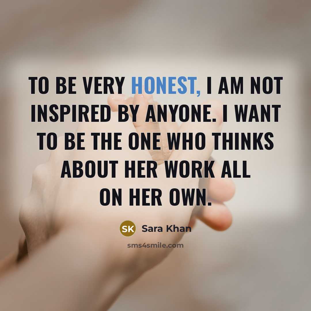 “To be very honest, I am not inspired by anyone.…” quote by Sara Khan