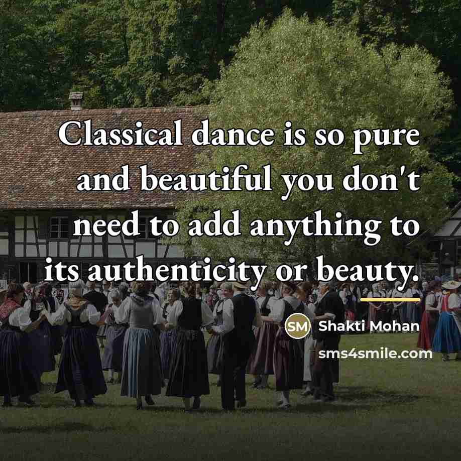 “Classical dance is so pure and beautiful you don't need…” quote by Shakti Mohan
