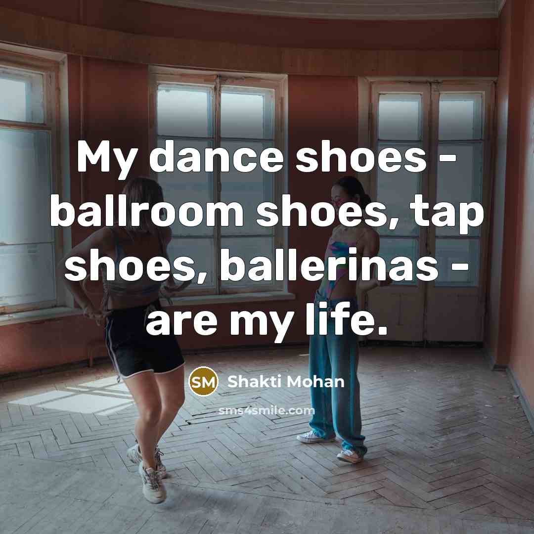 “My dance shoes - ballroom shoes, tap shoes, ballerinas -…” quote by Shakti Mohan