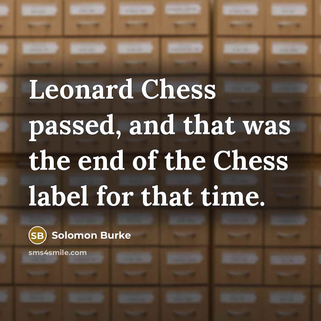 “Leonard Chess passed, and that was the end of the…” quote by Solomon Burke