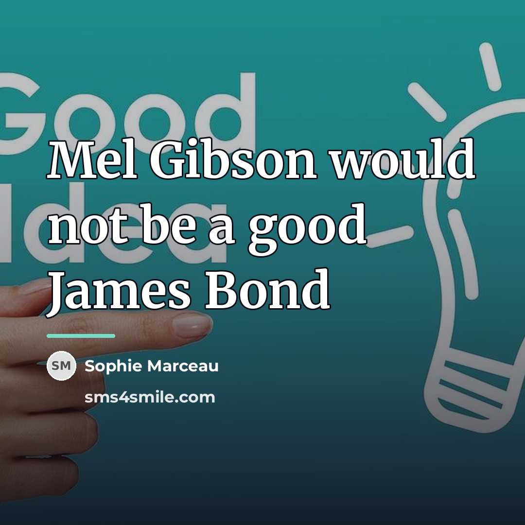 “Mel Gibson would not be a good James Bond…” quote by Sophie Marceau