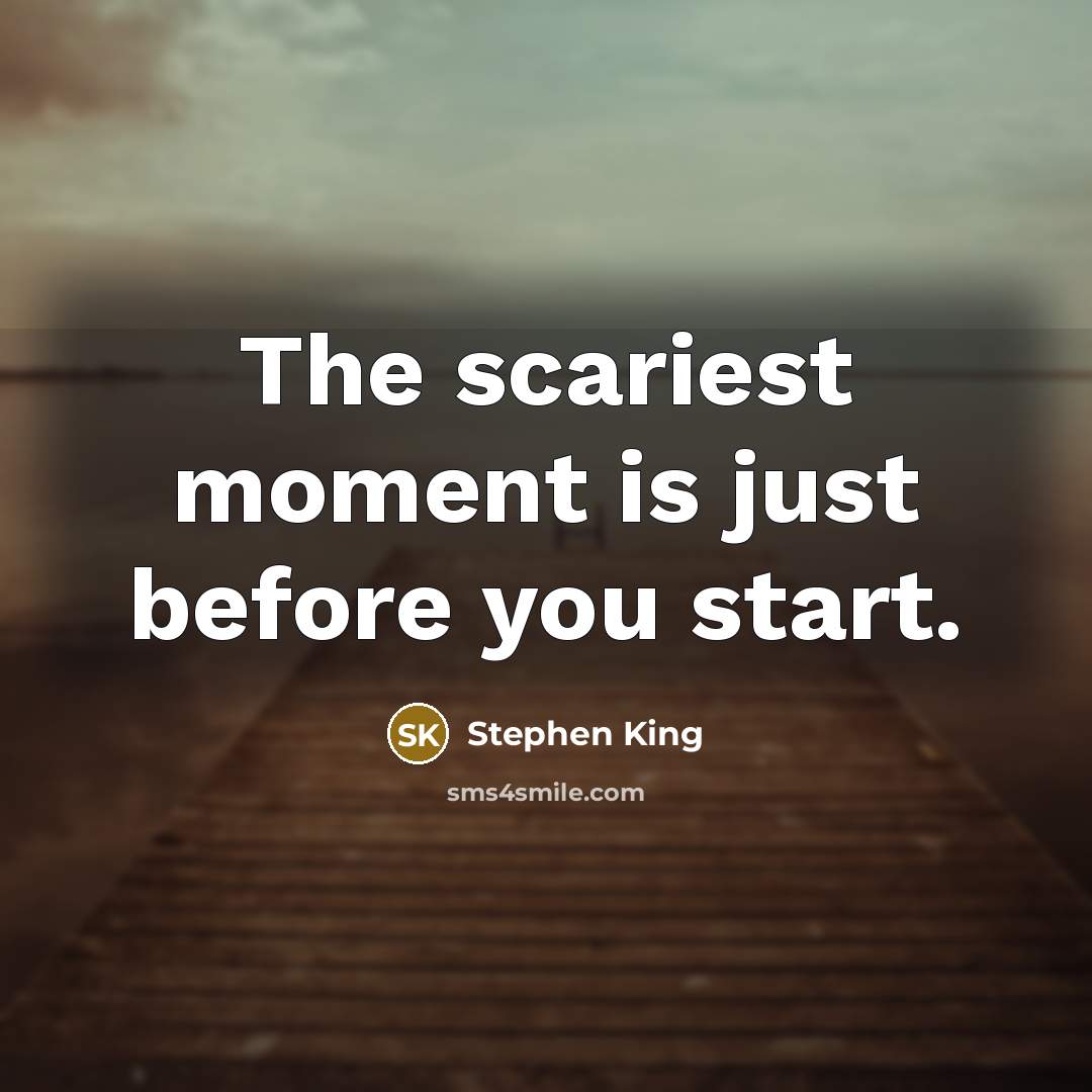 “The scariest moment is just before you start.…” quote by Stephen King