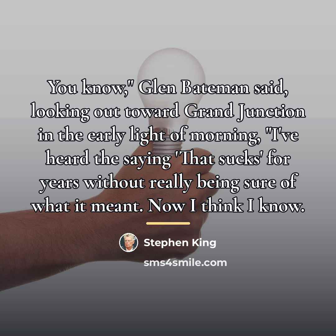 “You know," Glen Bateman said, looking out toward Grand Junction…” quote by Stephen King