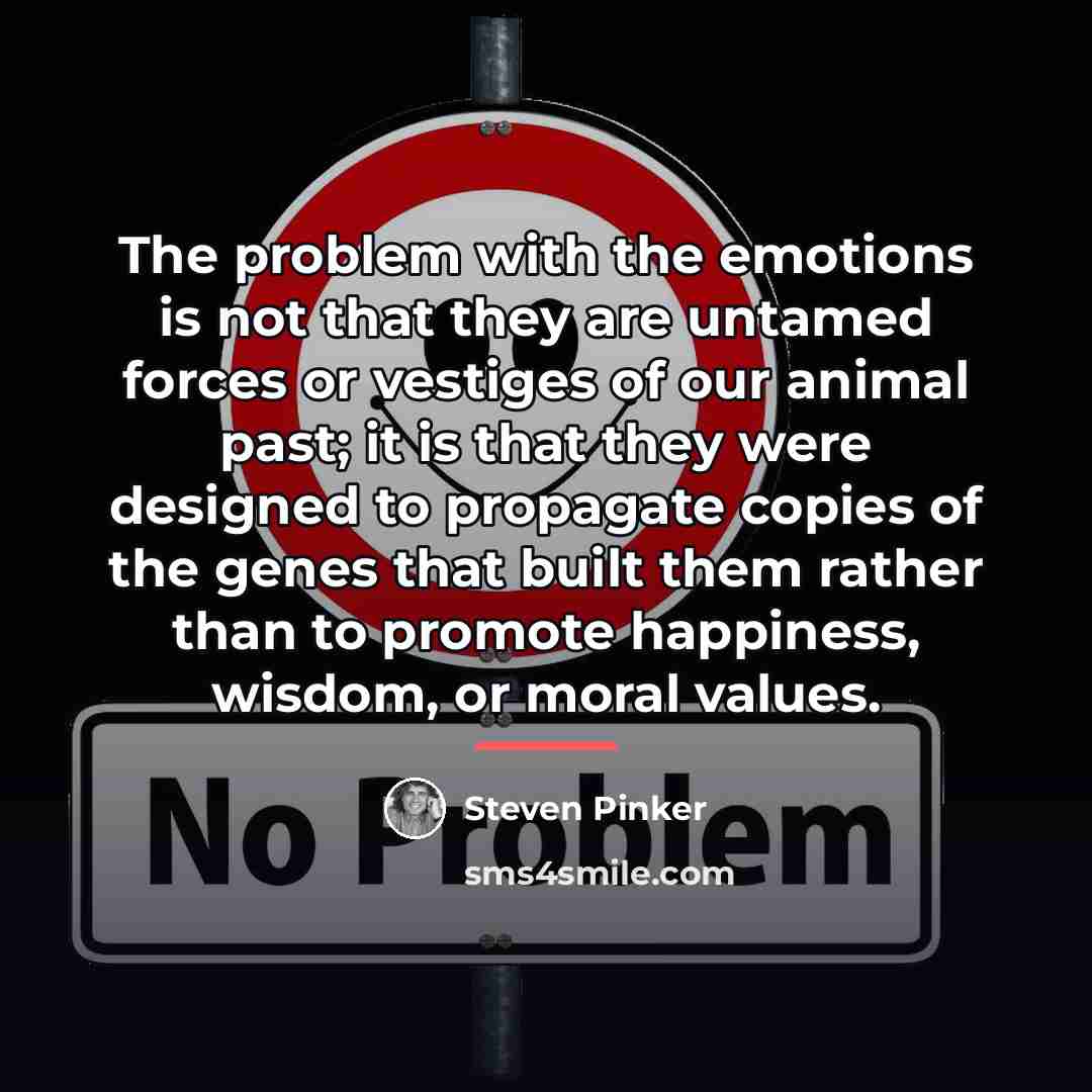 “The problem with the emotions is not that they are…” quote by Steven Pinker