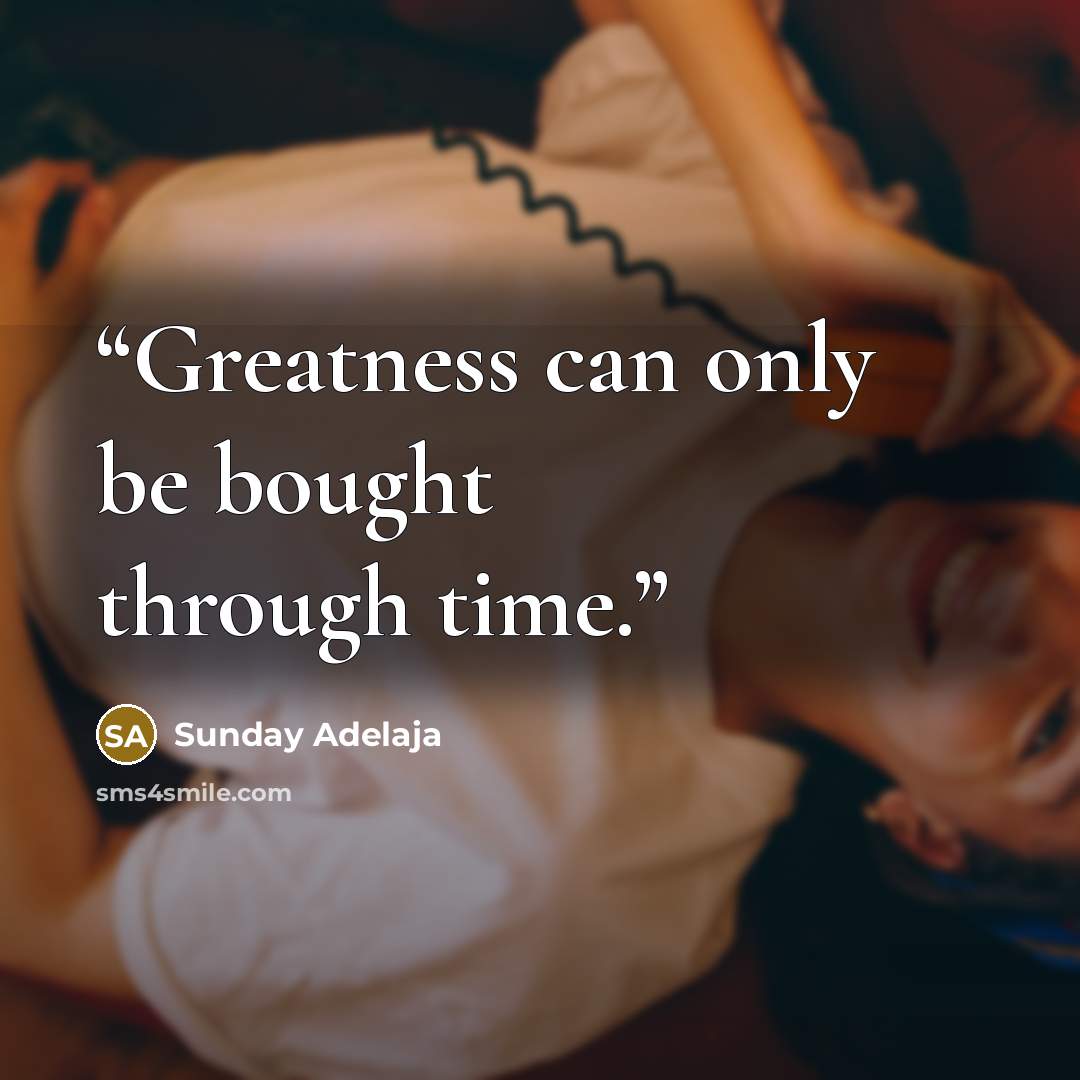 “Greatness can only be bought through time.” quote by Sunday Adelaja