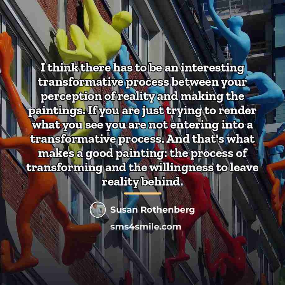 “I think there has to be an interesting transformative process…” quote by Susan Rothenberg