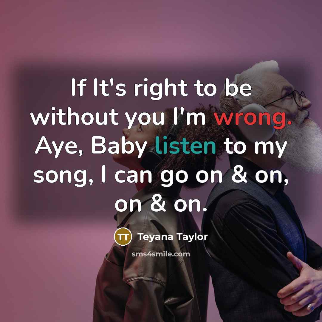 “If It's right to be without you I'm wrong. Aye,…” quote by Teyana Taylor