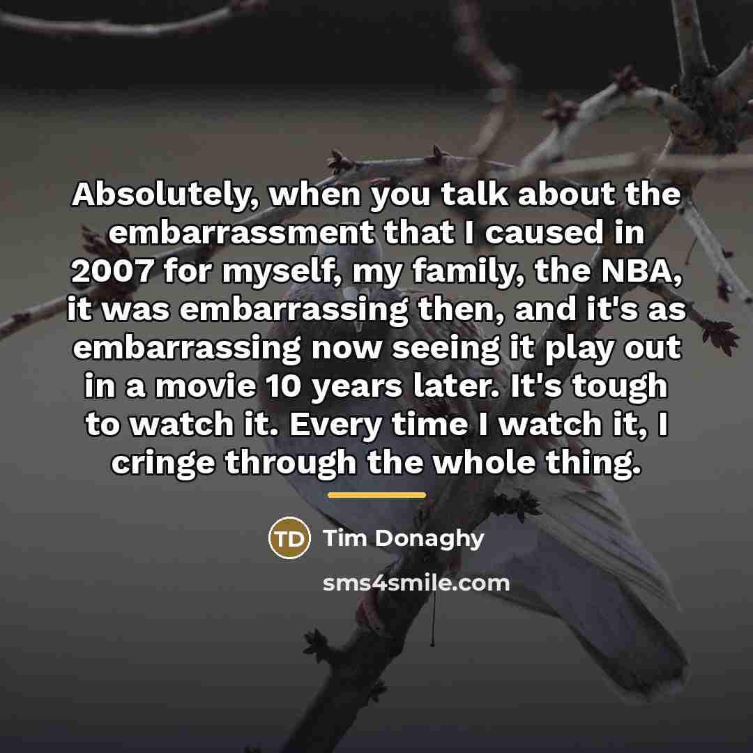 “Absolutely, when you talk about the embarrassment that I caused…” quote by Tim Donaghy