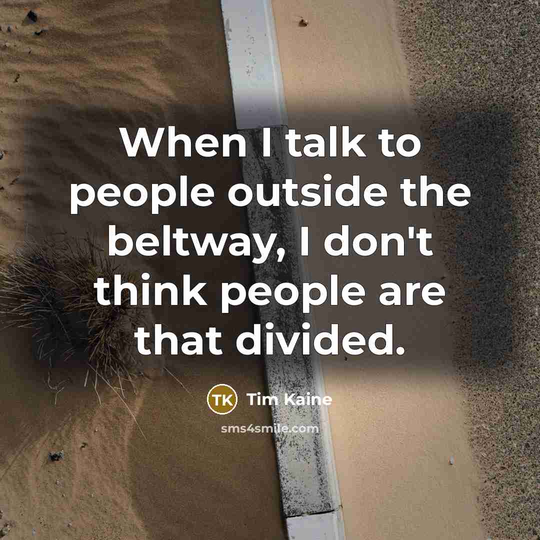 “When I talk to people outside the beltway, I don't…” quote by Tim Kaine