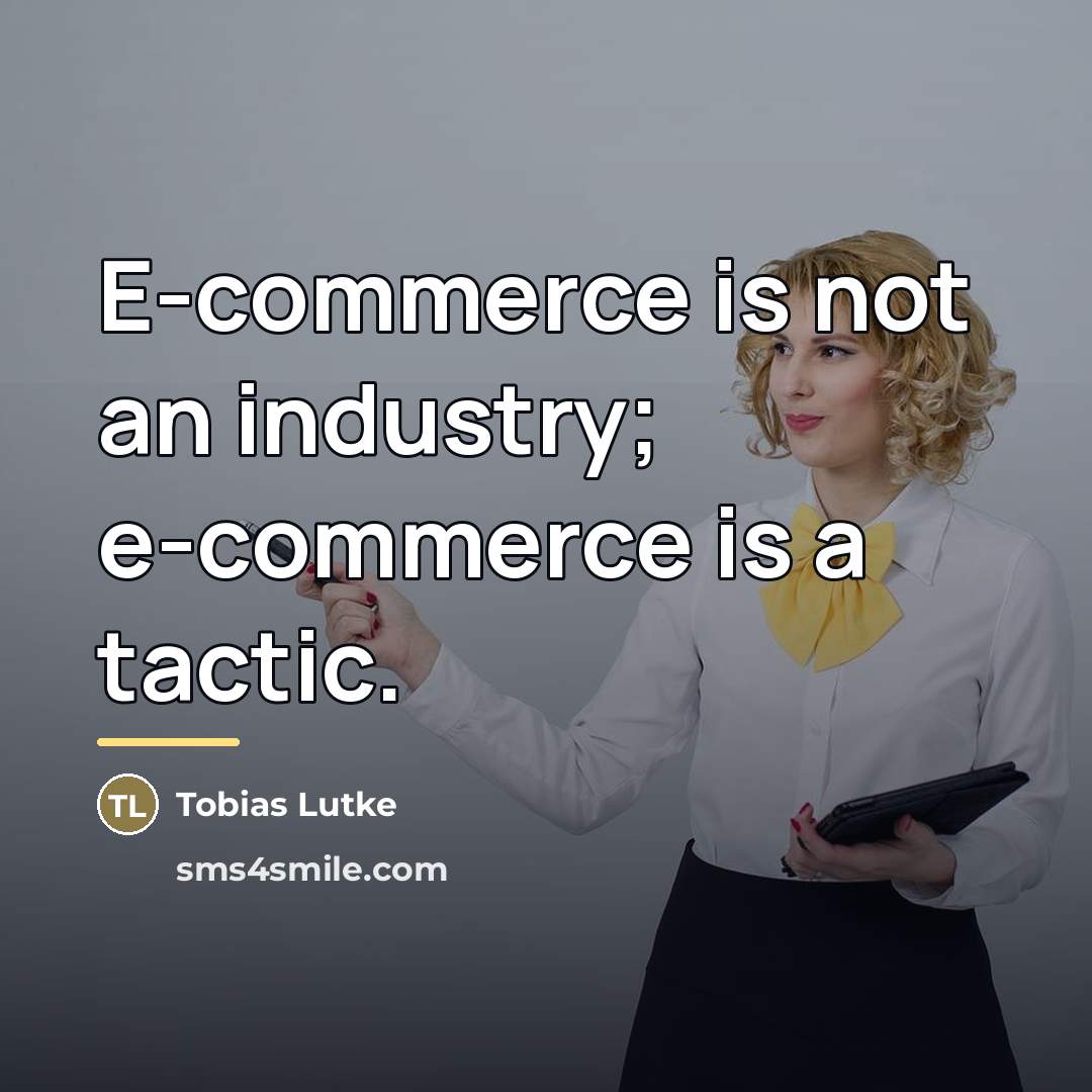 “E-commerce is not an industry; e-commerce is a tactic.…” quote by Tobias Lutke