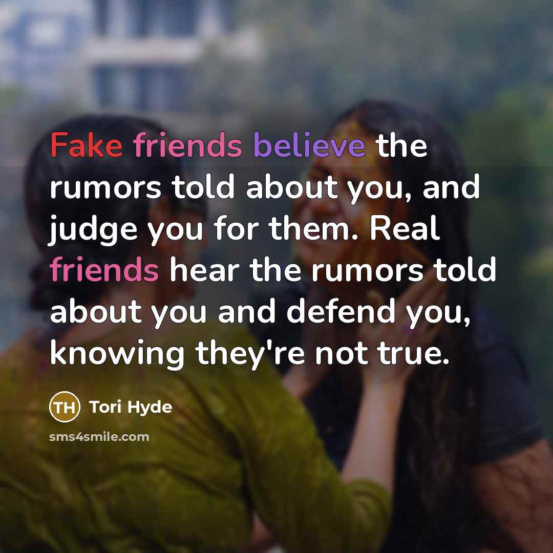 “Fake friends believe the rumors told about you, and judge…” quote by Tori Hyde