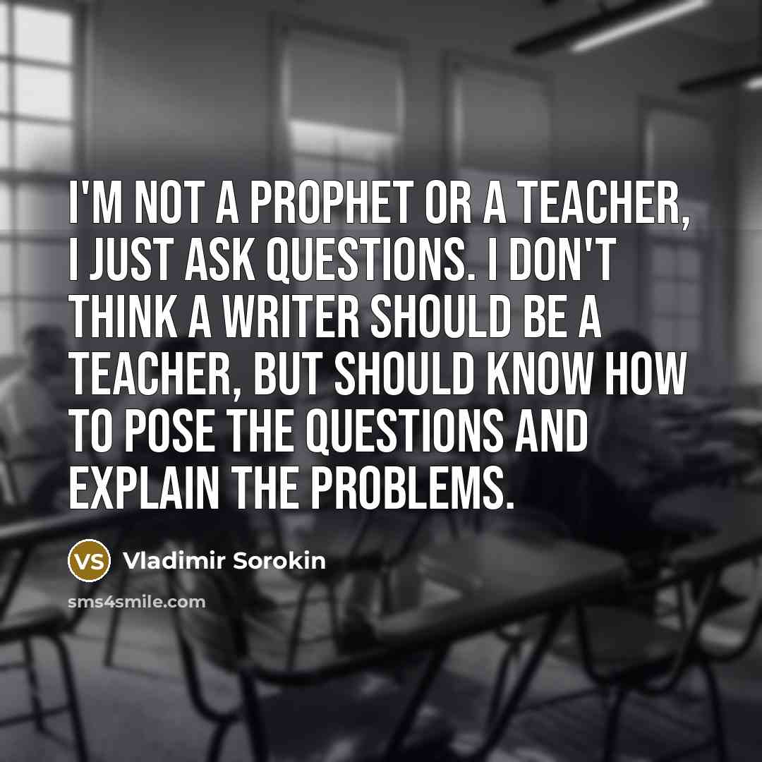“I'm not a prophet or a teacher, I just ask…” quote by Vladimir Sorokin