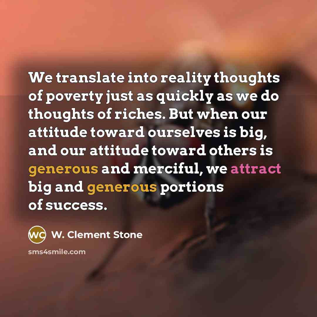 “We translate into reality thoughts of poverty just as quickly…” quote by W. Clement Stone