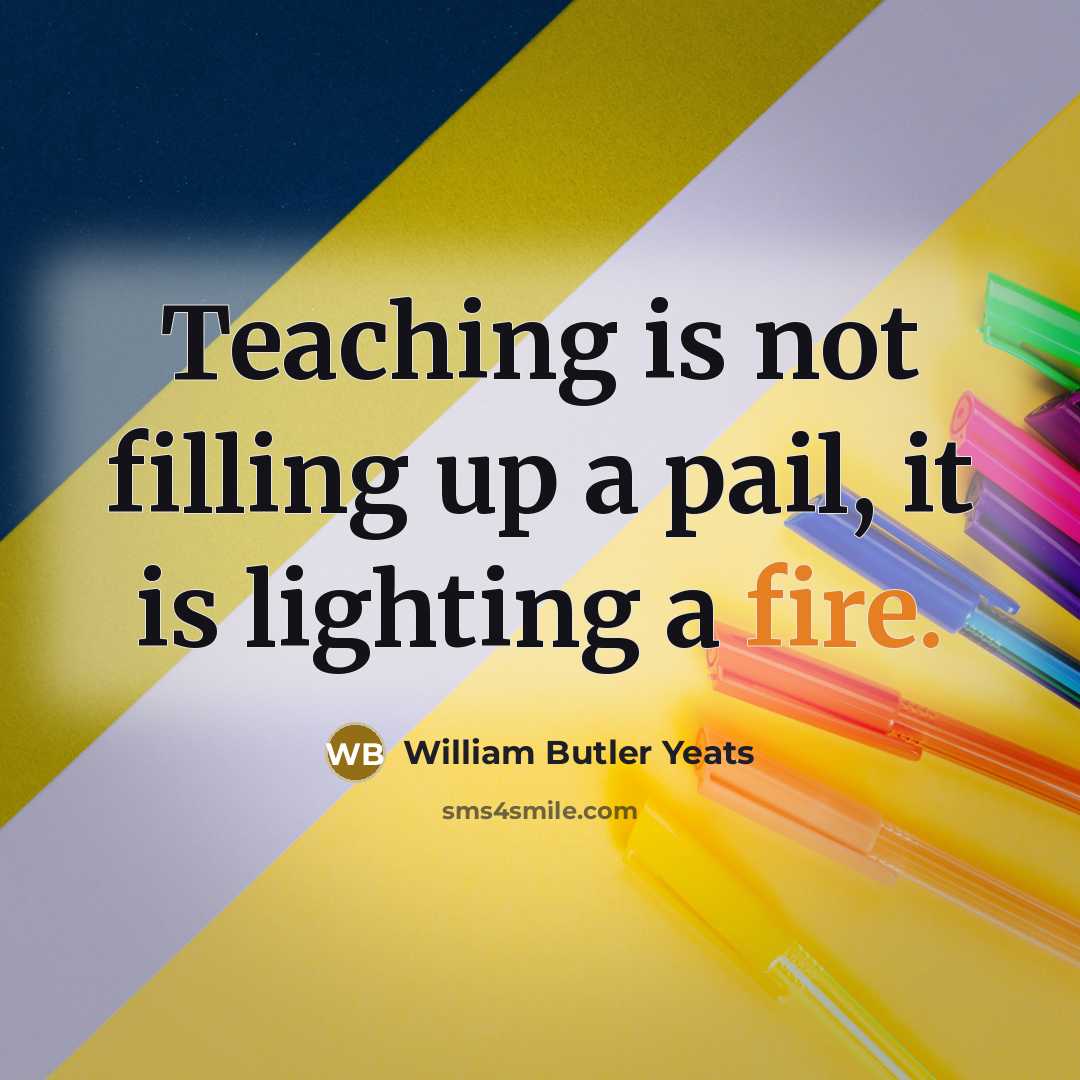 “Teaching is not filling up a pail, it is lighting…” quote by William Butler Yeats